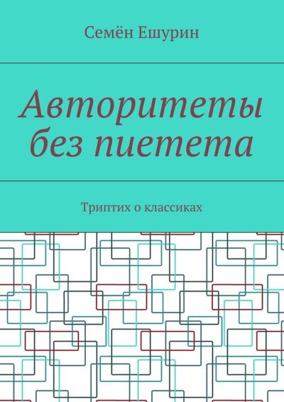 Книга Авторитеты без пиетета. Триптих о классиках (Семён Юрьевич Ешурин)